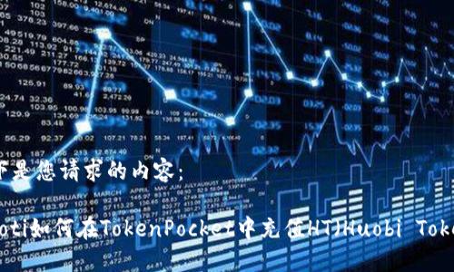 以下是您请求的内容：

ziaoti如何在TokenPocket中充值HT（Huobi Token）