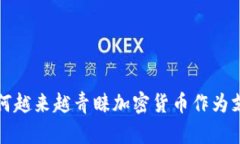  客户为何越来越青睐加密货币作为支付方式？