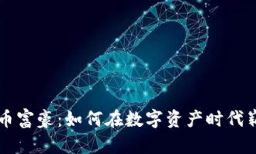 加密货币富豪：如何在数字资产时代崭露头角