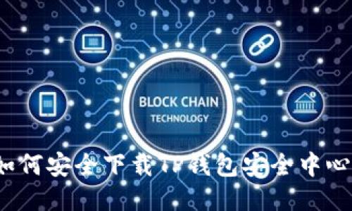 如何安全下载TP钱包安全中心？