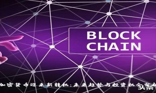 加密货币迎来新转机：未来趋势与投资机会分析