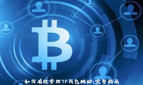 
如何有效管理TP钱包地址：完整指南