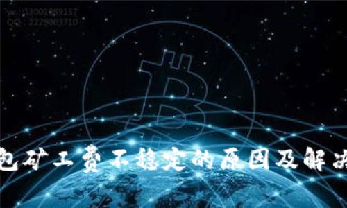 TP钱包矿工费不稳定的原因及解决方案