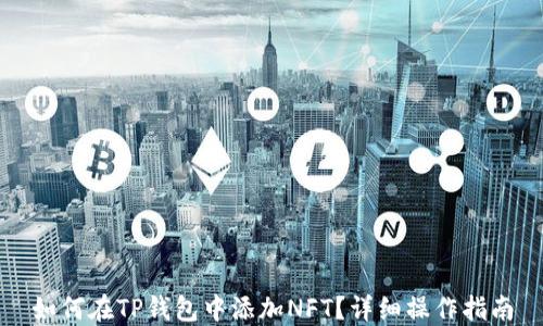 
如何在TP钱包中添加NFT？详细操作指南