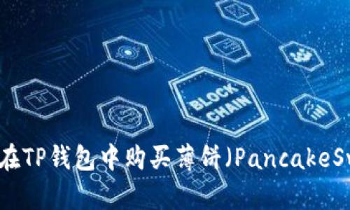 如何在TP钱包中购买薄饼（PancakeSwap）