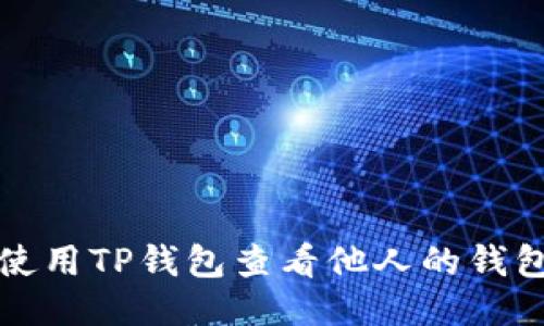 如何使用TP钱包查看他人的钱包信息