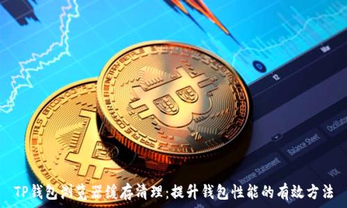   
TP钱包浏览器缓存清理：提升钱包性能的有效方法