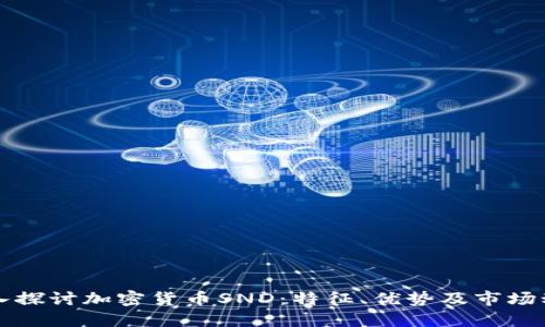 深入探讨加密货币SND：特征、优势及市场动态