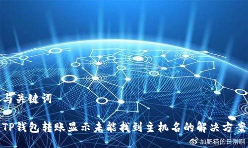 与关键词

TP钱包转账显示未能找到主机名的解决方案