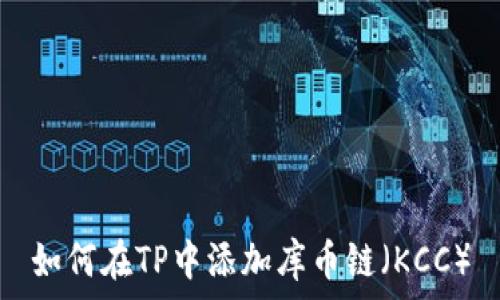   
如何在TP中添加库币链（KCC）