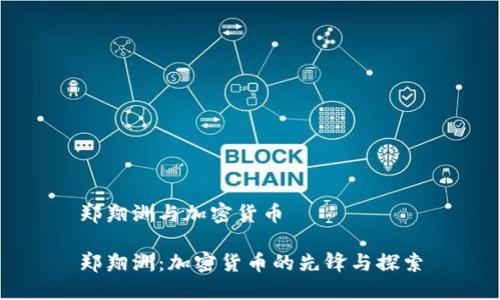 郑翔洲与加密货币

郑翔洲：加密货币的先锋与探索