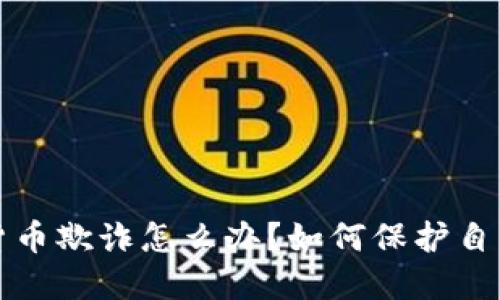 朋友被加密货币欺诈怎么办？如何保护自己和防范风险